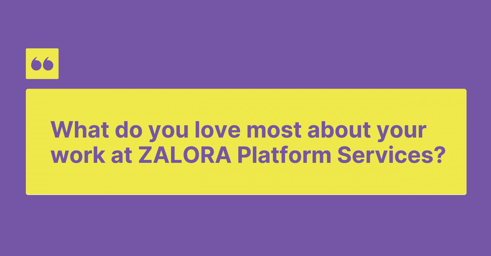 What do you love most about your work at ZALORA Platform Services?